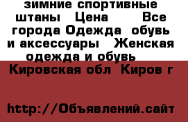 зимние спортивные штаны › Цена ­ 2 - Все города Одежда, обувь и аксессуары » Женская одежда и обувь   . Кировская обл.,Киров г.